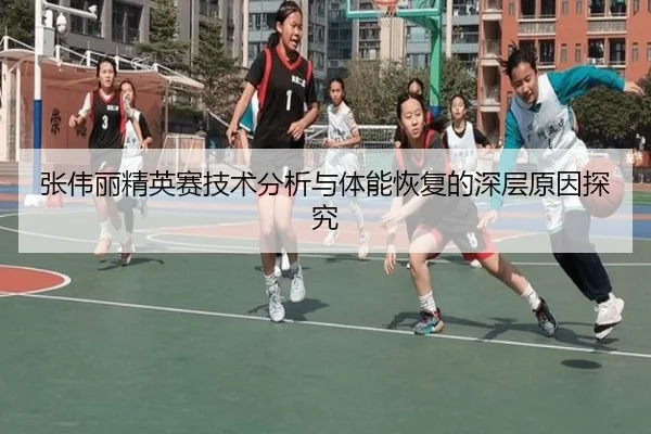 张伟丽精英赛技术分析与体能恢复的深层原因探究