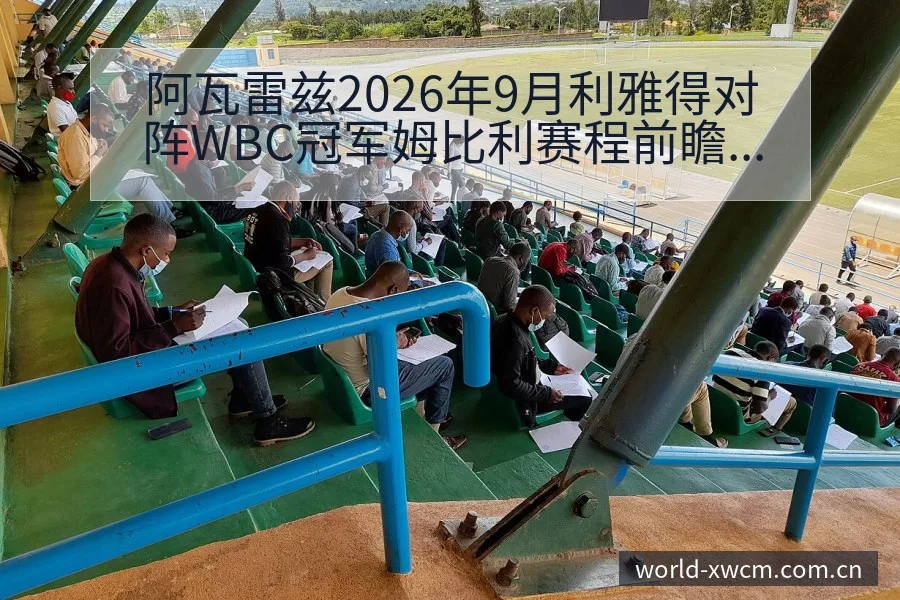阿瓦雷兹2026年9月利雅得对阵WBC冠军姆比利赛程前瞻 - NG体育